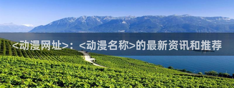 age动漫官网网址：<动漫网址>：<动漫名称>的最新资讯和推荐